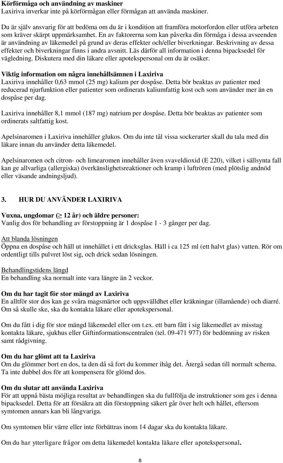 En av faktorerna som kan påverka din förmåga i dessa avseenden är användning av läkemedel på grund av deras effekter och/eller biverkningar.