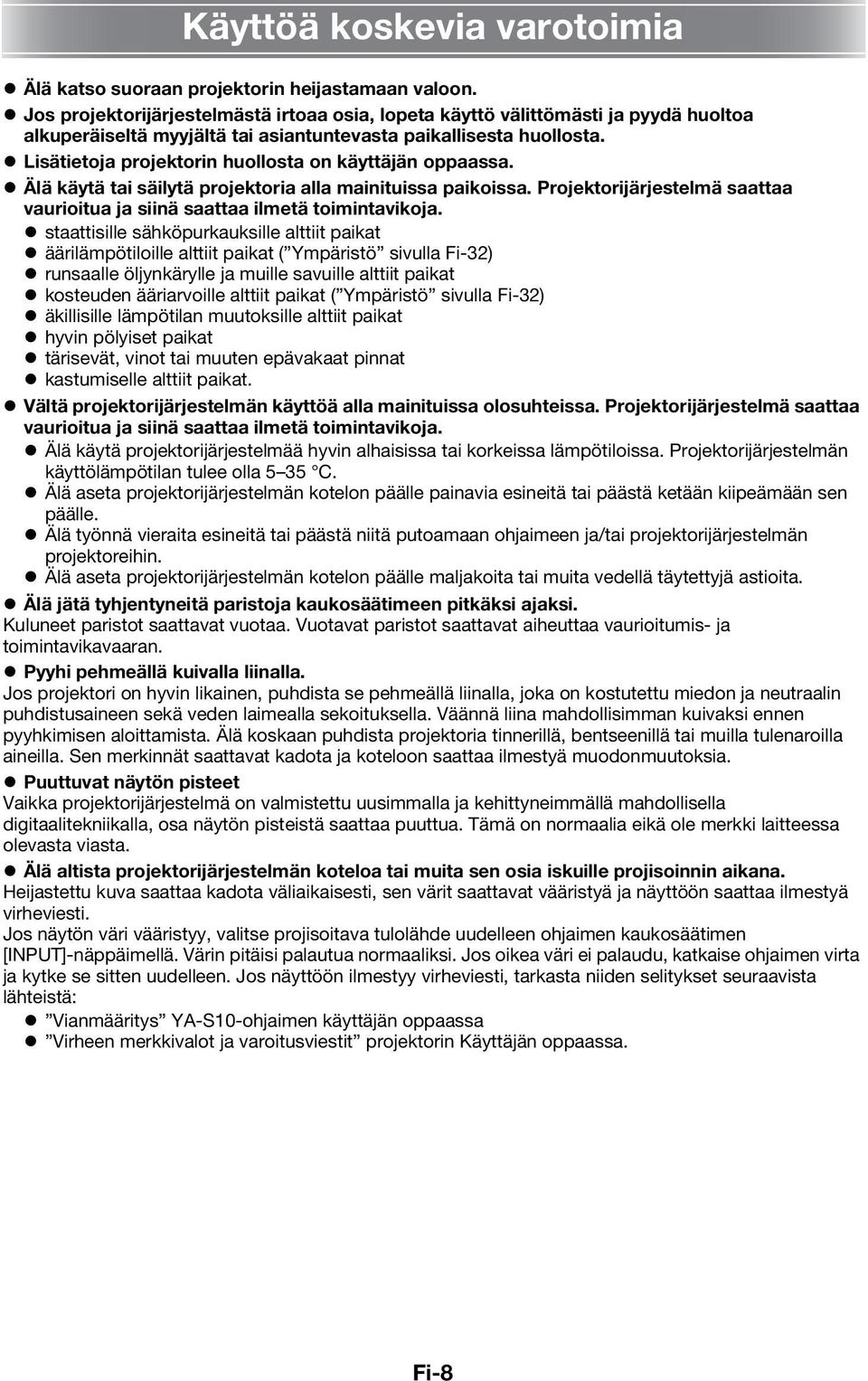 Lisätietoja projektorin huollosta on käyttäjän oppaassa. Älä käytä tai säilytä projektoria alla mainituissa paikoissa. Projektorijärjestelmä saattaa vaurioitua ja siinä saattaa ilmetä toimintavikoja.
