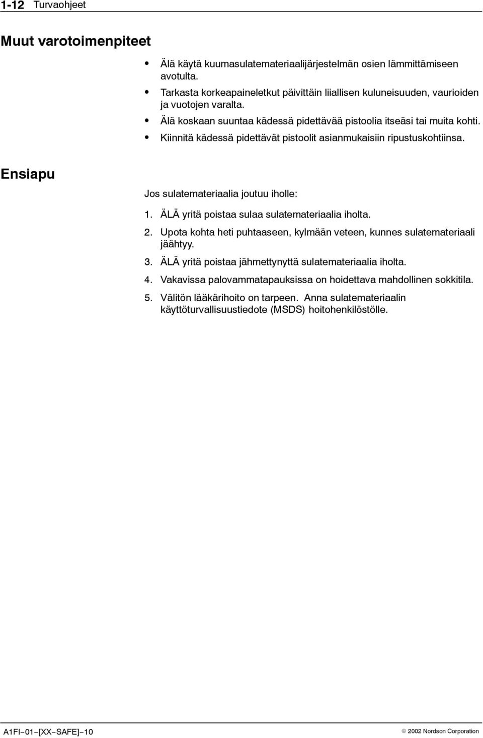 Kiinnitä kädessä pidettävät pistoolit asianmukaisiin ripustuskohtiinsa. Ensiapu Jos sulatemateriaalia joutuu iholle: 1. ÄLÄ yritä poistaa sulaa sulatemateriaalia iholta. 2.