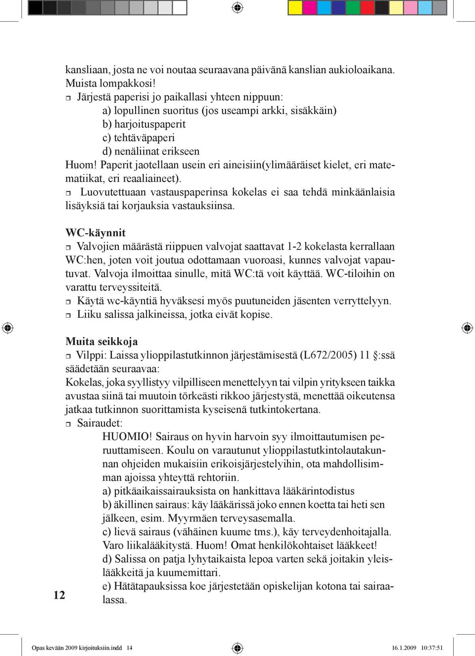 Paperit jaotellaan usein eri aineisiin(ylimääräiset kielet, eri matematiikat, eri reaaliaineet).