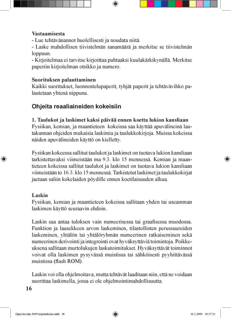 Suorituksen palauttaminen Kaikki suoritukset, luonnostelupaperit, tyhjät paperit ja tehtävävihko palautetaan yhtenä nippuna. Ohjeita reaaliaineiden kokeisiin 1.