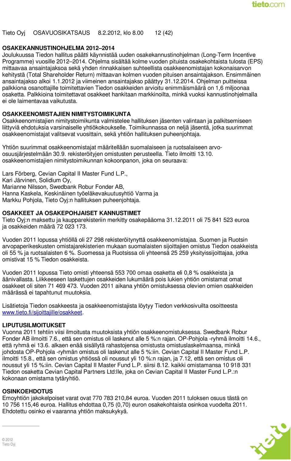 Ohjelma sisältää kolme vuoden pituista osakekohtaista tulosta (EPS) mittaavaa ansaintajaksoa sekä yhden rinnakkaisen suhteellista osakkeenomistajan kokonaisarvon kehitystä (Total Shareholder Return)