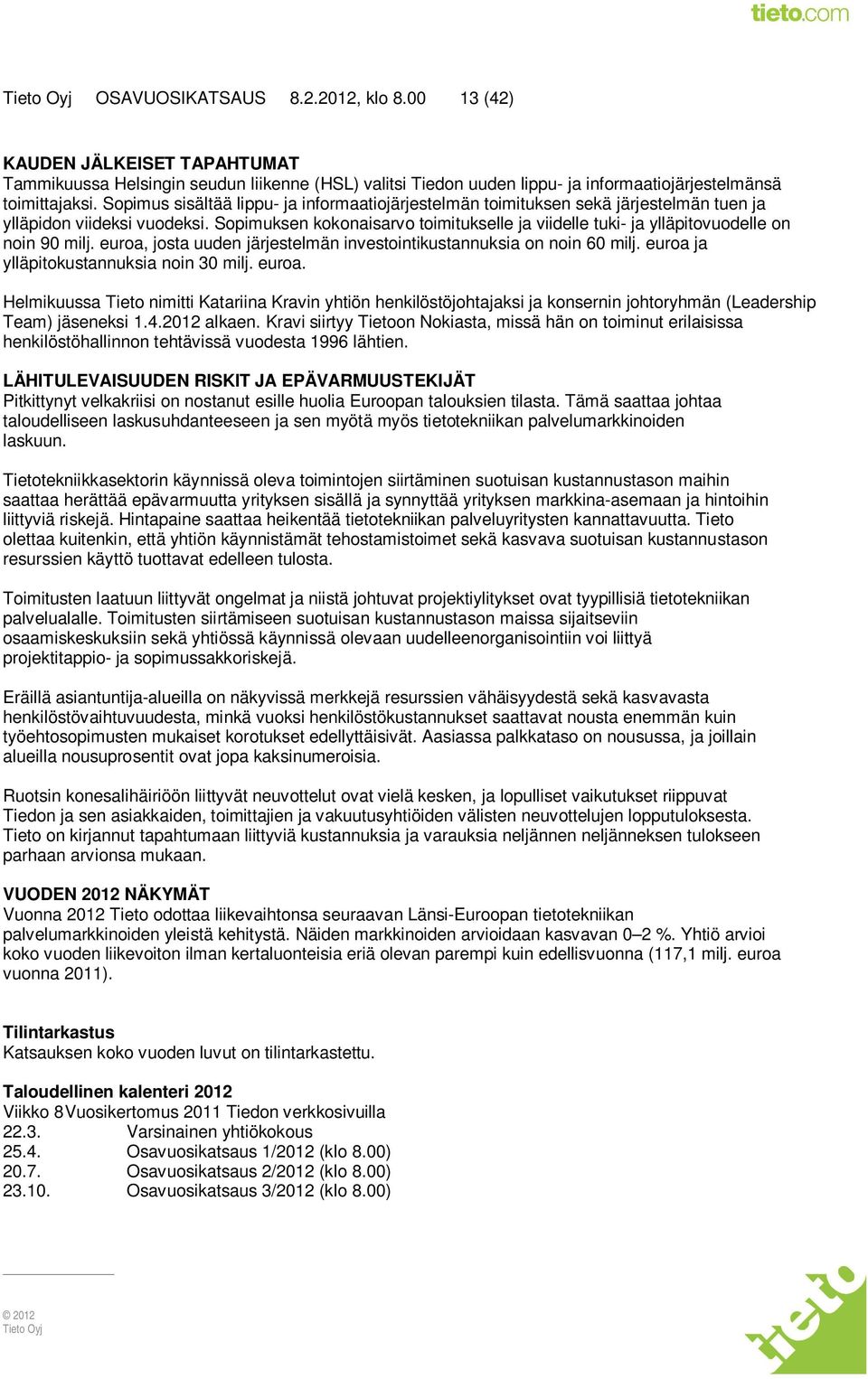 Sopimuksen kokonaisarvo toimitukselle ja viidelle tuki- ja ylläpitovuodelle on noin 90 milj. euroa, josta uuden järjestelmän investointikustannuksia on noin 60 milj.