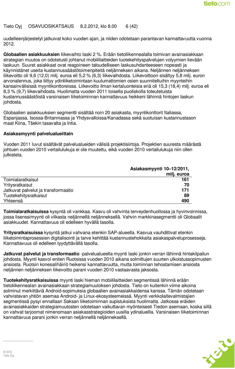 Suuret asiakkaat ovat reagoineen taloudelliseen laskusuhdanteeseen nopeasti ja käynnistänet useita kustannussäästötoimenpiteitä neljänneksen aikana.