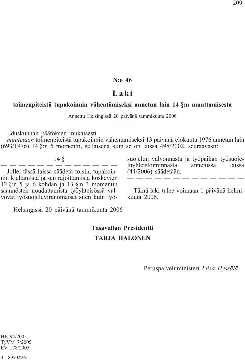 kieltämistä ja sen rajoittamista koskevien 12 :n 5 ja 6 kohdan ja 13 :n 3 momentin säännösten noudattamista työyhteisössä valvovat työsuojeluviranomaiset siten kuin työsuojelun valvonnasta ja