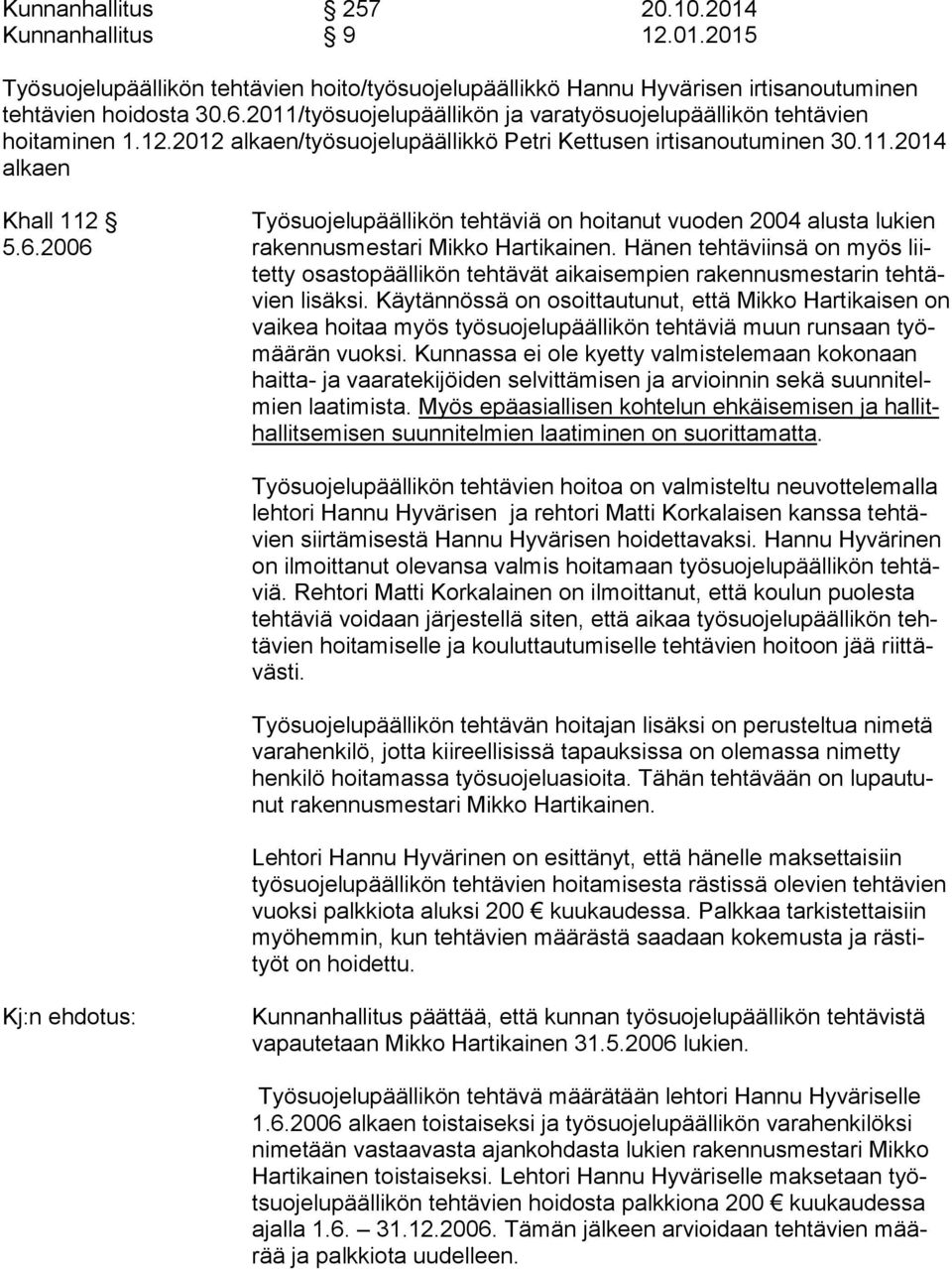 6.2006 rakennusmestari Mikko Hartikainen. Hänen tehtäviinsä on myös liitetty osastopäällikön tehtävät aikaisempien rakennusmestarin tehtävien lisäksi.