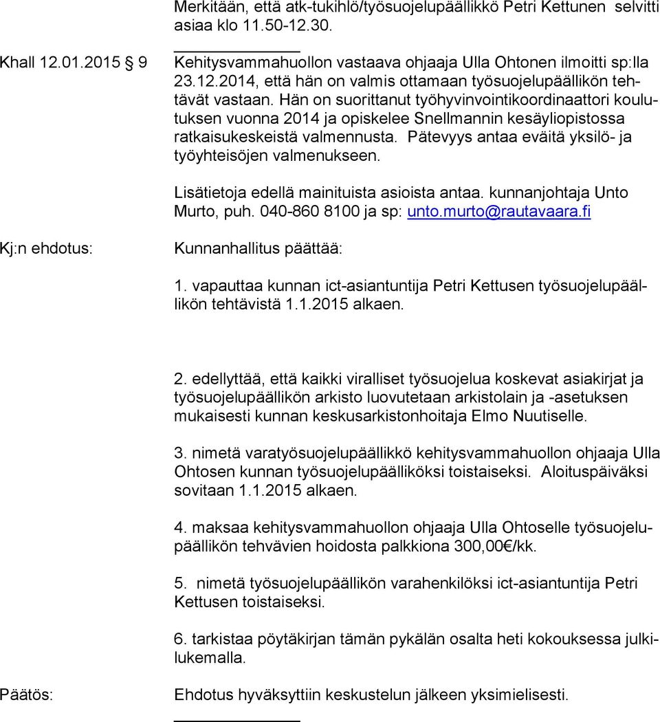 Pätevyys antaa eväitä yksilö- ja työyhteisöjen valmenukseen. Lisätietoja edellä mainituista asioista antaa. kunnanjohtaja Unto Murto, puh. 1.