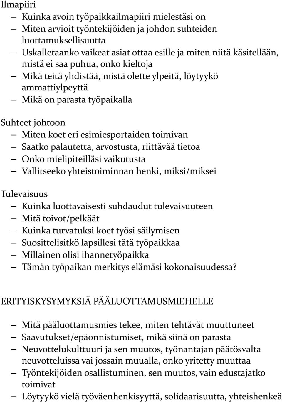 palautetta, arvostusta, riittävää tietoa Onko mielipiteilläsi vaikutusta Vallitseeko yhteistoiminnan henki, miksi/miksei Tulevaisuus Kuinka luottavaisesti suhdaudut tulevaisuuteen Mitä toivot/pelkäät