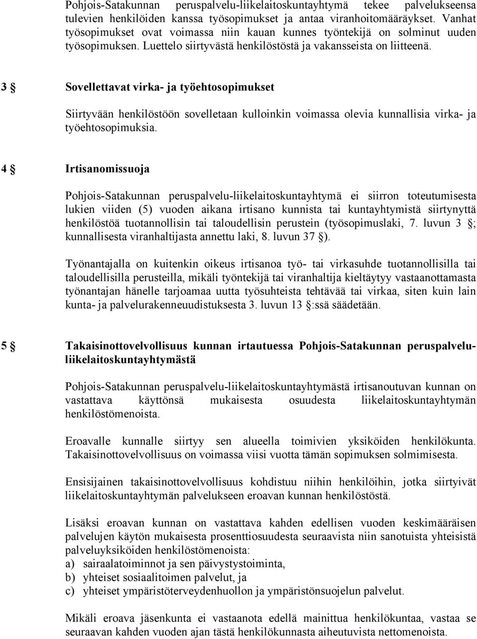 3 Sovellettavat virka- ja työehtosopimukset Siirtyvään henkilöstöön sovelletaan kulloinkin voimassa olevia kunnallisia virka- ja työehtosopimuksia.