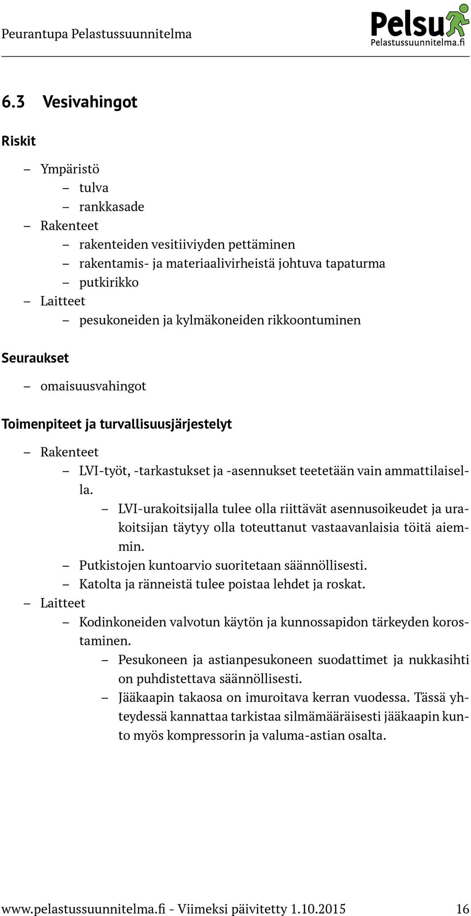 LVI-urakoitsijalla tulee olla riittävät asennusoikeudet ja urakoitsijan täytyy olla toteuttanut vastaavanlaisia töitä aiemmin. Putkistojen kuntoarvio suoritetaan säännöllisesti.