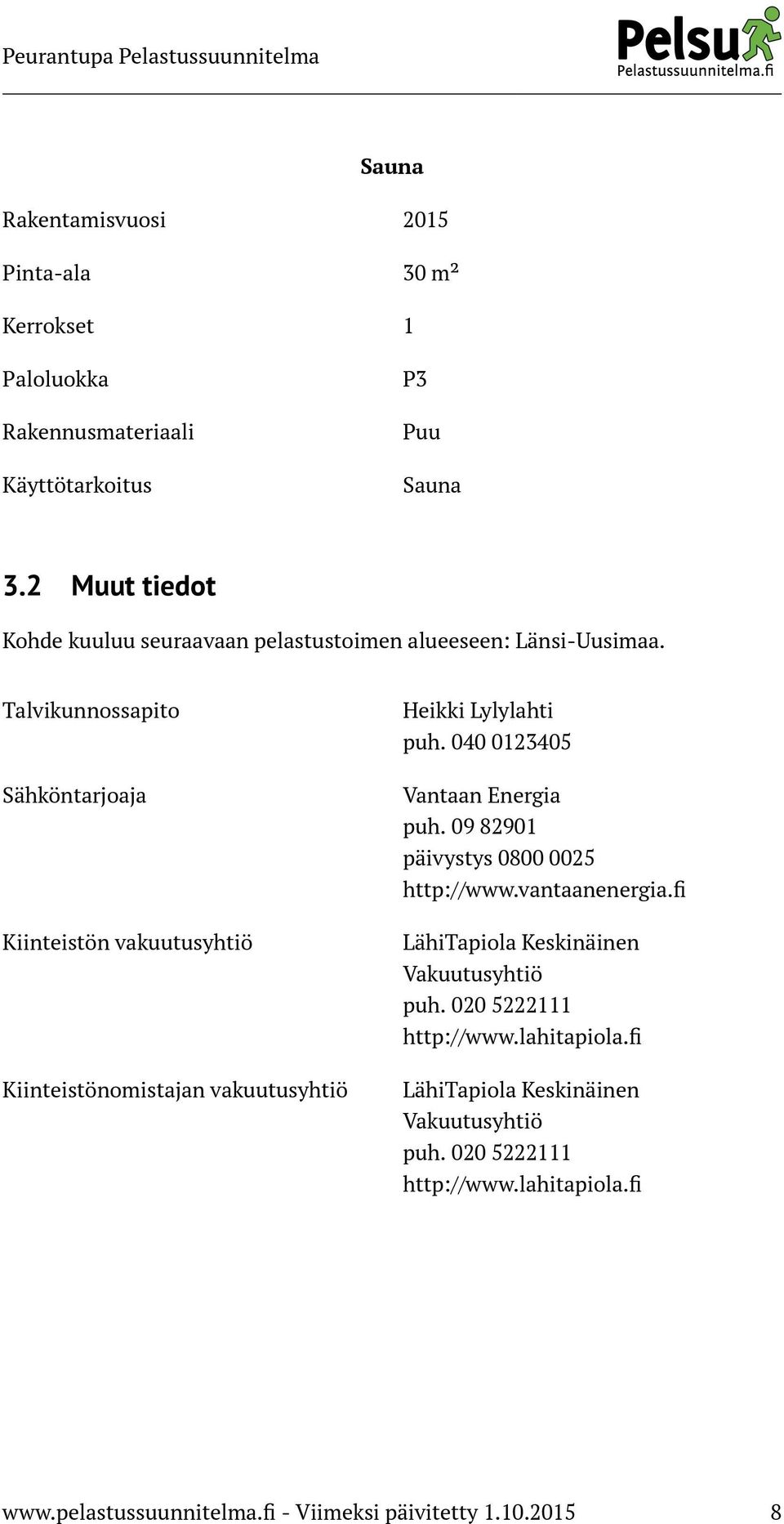 Talvikunnossapito Sähköntarjoaja Kiinteistön vakuutusyhtiö Kiinteistönomistajan vakuutusyhtiö Heikki Lylylahti puh. 040 0123405 Vantaan Energia puh.