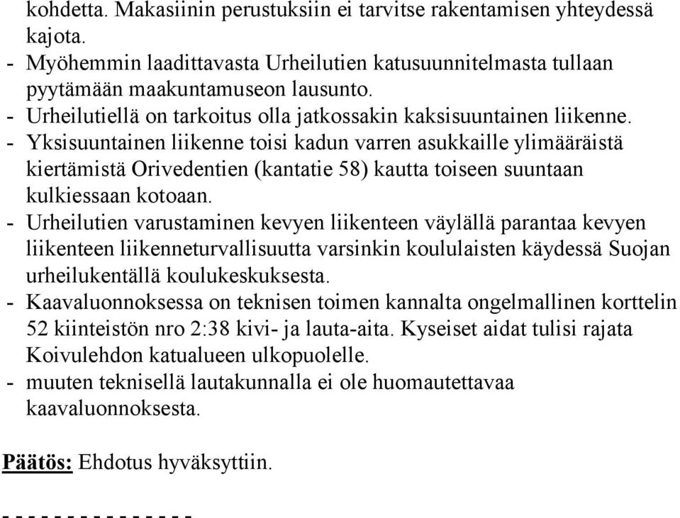 - Yksisuuntainen liikenne toisi kadun varren asukkaille ylimääräistä kiertämistä Orivedentien (kantatie 58) kautta toiseen suuntaan kulkiessaan kotoaan.