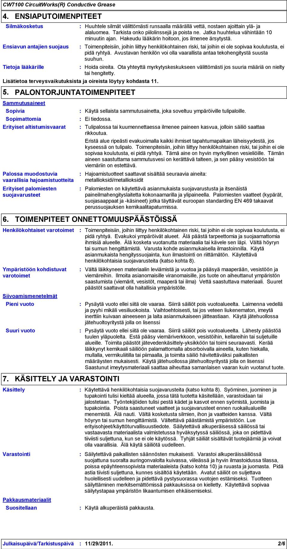 varotoimet Ympäristöön kohdistuvat varotoimet Huuhtele silmät välittömästi runsaalla määrällä vettä, nostaen ajoittain ylä ja alaluomea. Tarkista onko piilolinssejä ja poista ne.
