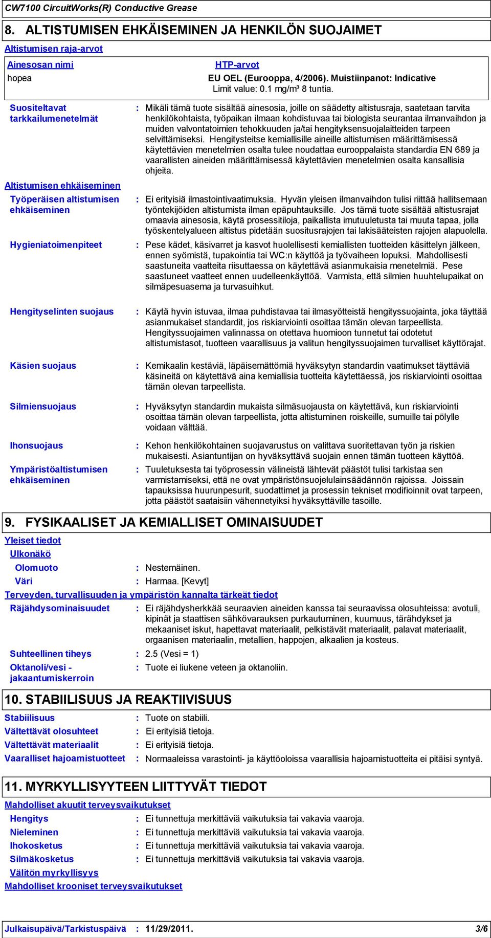 altistusraja, saatetaan tarvita henkilökohtaista, työpaikan ilmaan kohdistuvaa tai biologista seurantaa ilmanvaihdon ja muiden valvontatoimien tehokkuuden ja/tai hengityksensuojalaitteiden tarpeen