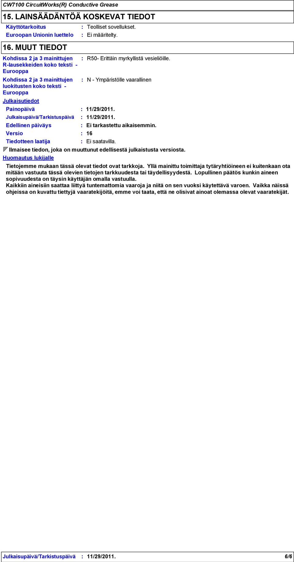 Edellinen päiväys Versio Tiedotteen laatija Huomautus lukijalle Teolliset sovellukset. Ei määritelty. R50 Erittäin myrkyllistä eliöille. N Ympäristölle vaarallinen 11/29/2011.