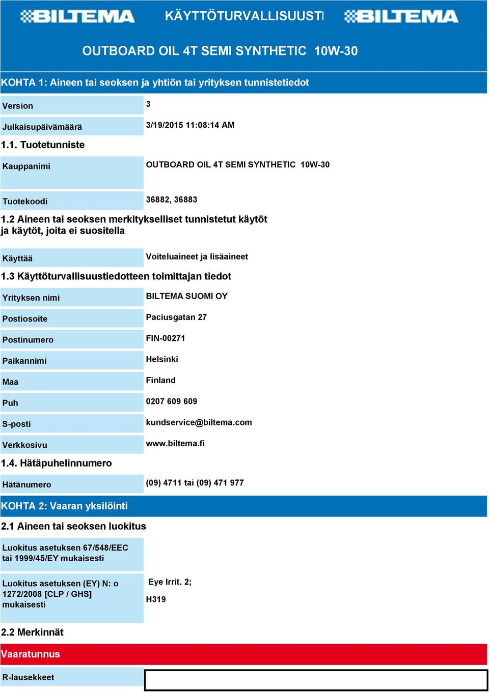 3 Käyttöturvallisuustiedotteen toimittajan tiedot Yrityksen nimi BILTEMA SUOMI OY Postiosoite Paciusgatan 27 Postinumero Paikannimi Maa FIN-00271 Helsinki Finland Puh 0207 609 609 S-posti Verkkosivu