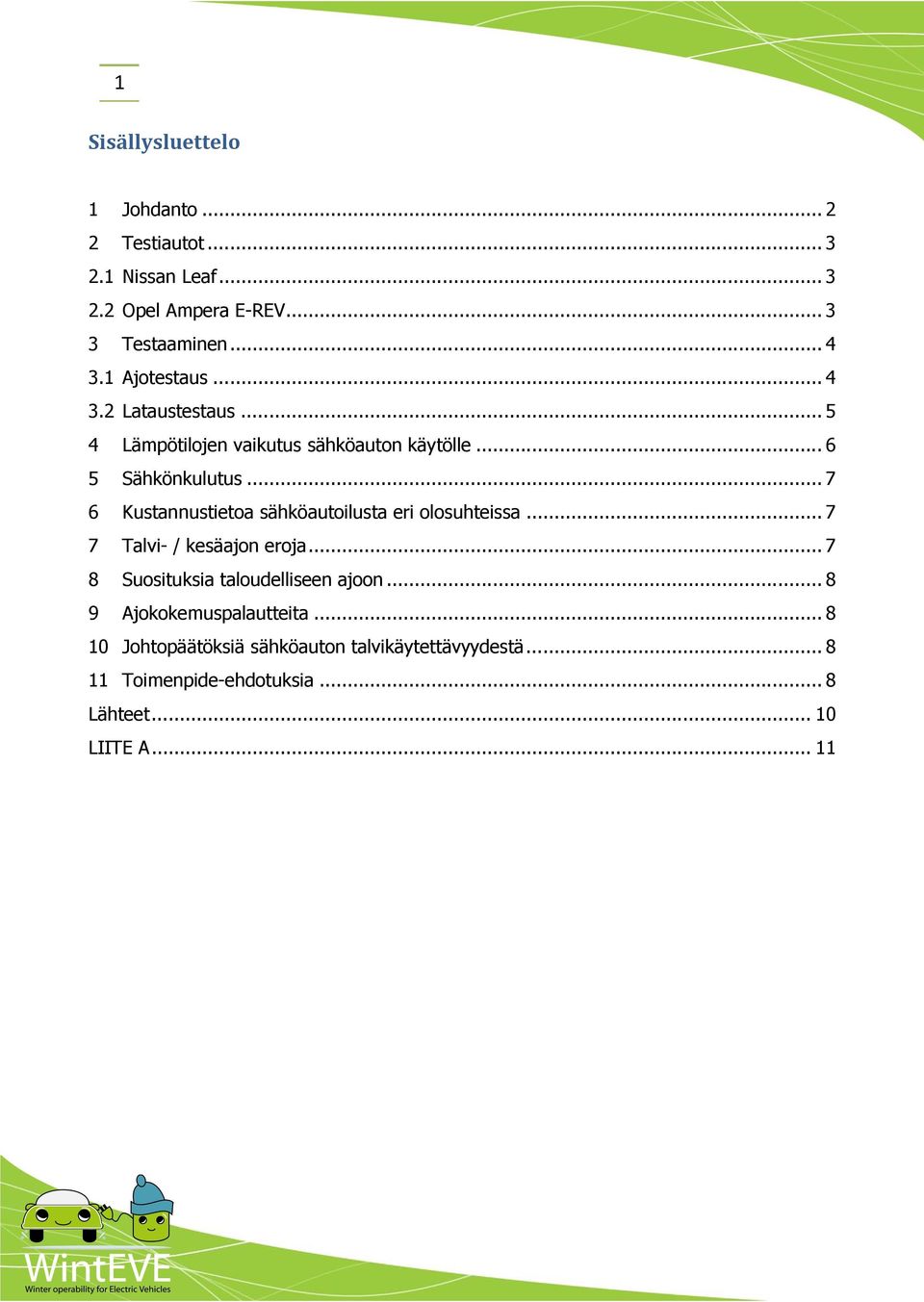 .. 7 6 Kustannustietoa sähköautoilusta eri olosuhteissa... 7 7 Talvi- / kesäajon eroja... 7 8 Suosituksia taloudelliseen ajoon.