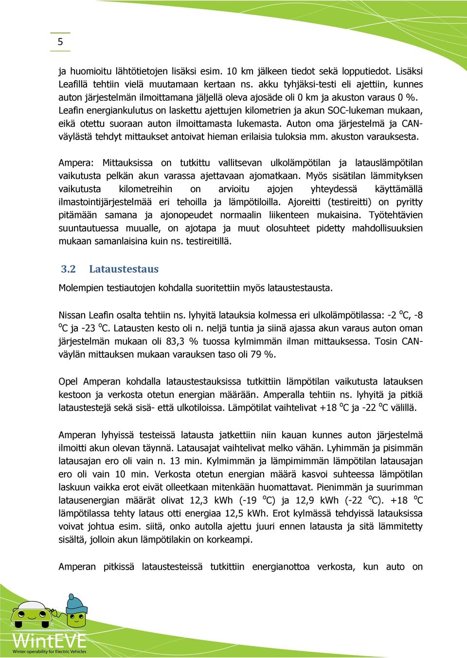 Leafin energiankulutus on laskettu ajettujen kilometrien ja akun SOC-lukeman mukaan, eikä otettu suoraan auton ilmoittamasta lukemasta.