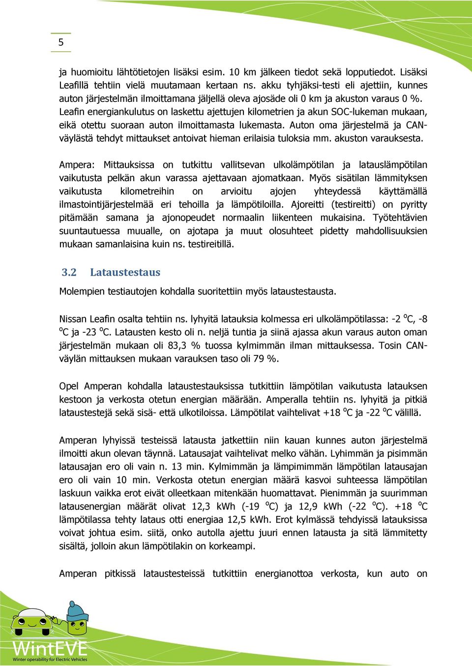 Leafin energiankulutus on laskettu ajettujen kilometrien ja akun SOC-lukeman mukaan, eikä otettu suoraan auton ilmoittamasta lukemasta.