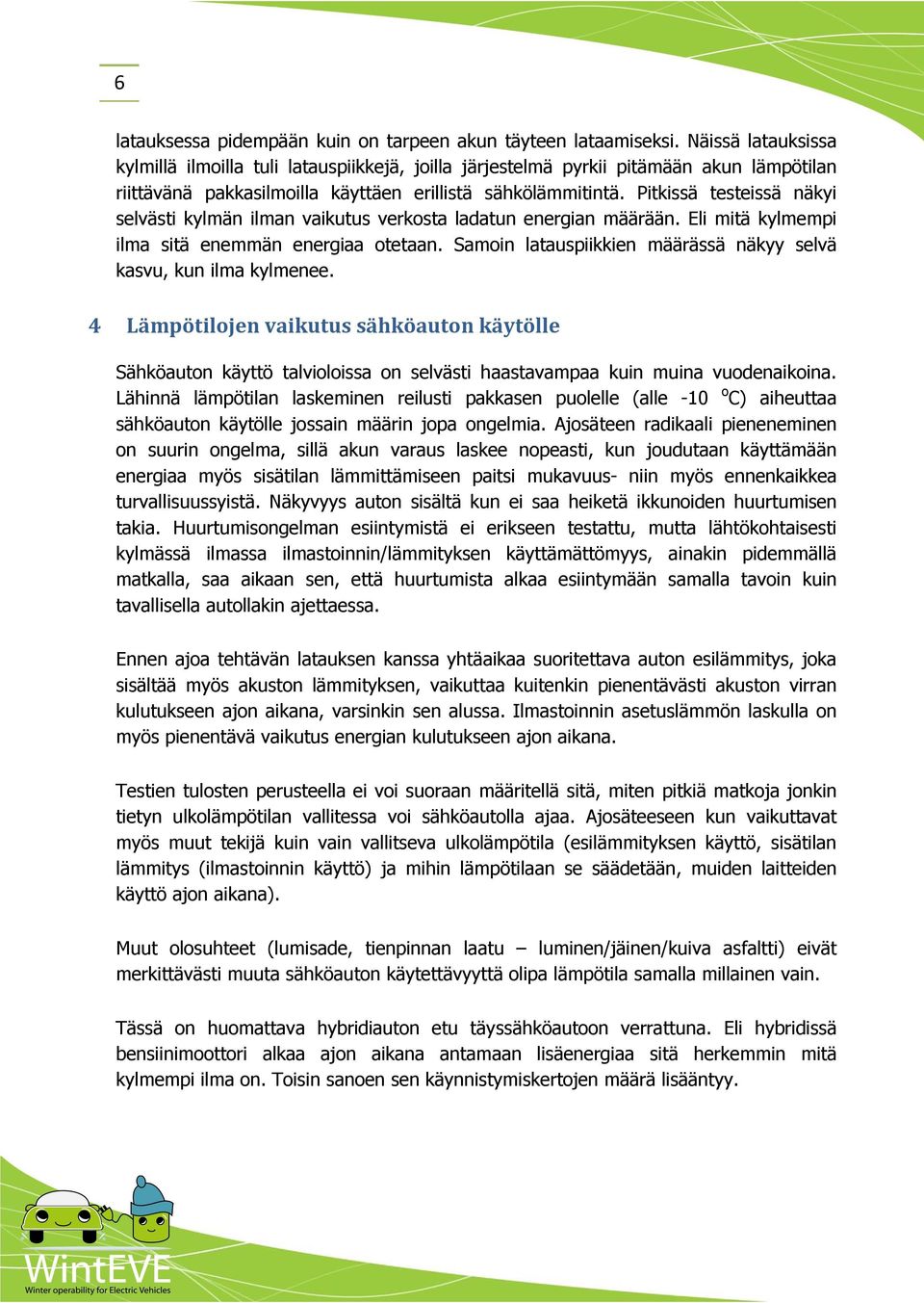 Pitkissä testeissä näkyi selvästi kylmän ilman vaikutus verkosta ladatun energian määrään. Eli mitä kylmempi ilma sitä enemmän energiaa otetaan.