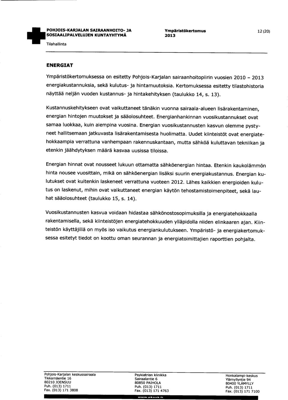 Kustannuskehitykseen ovat vaikuttaneet tänäkin vuonna sairaala-alueen lisärakentaminen, energian hintojen muutokset ja sääolosuhteet.
