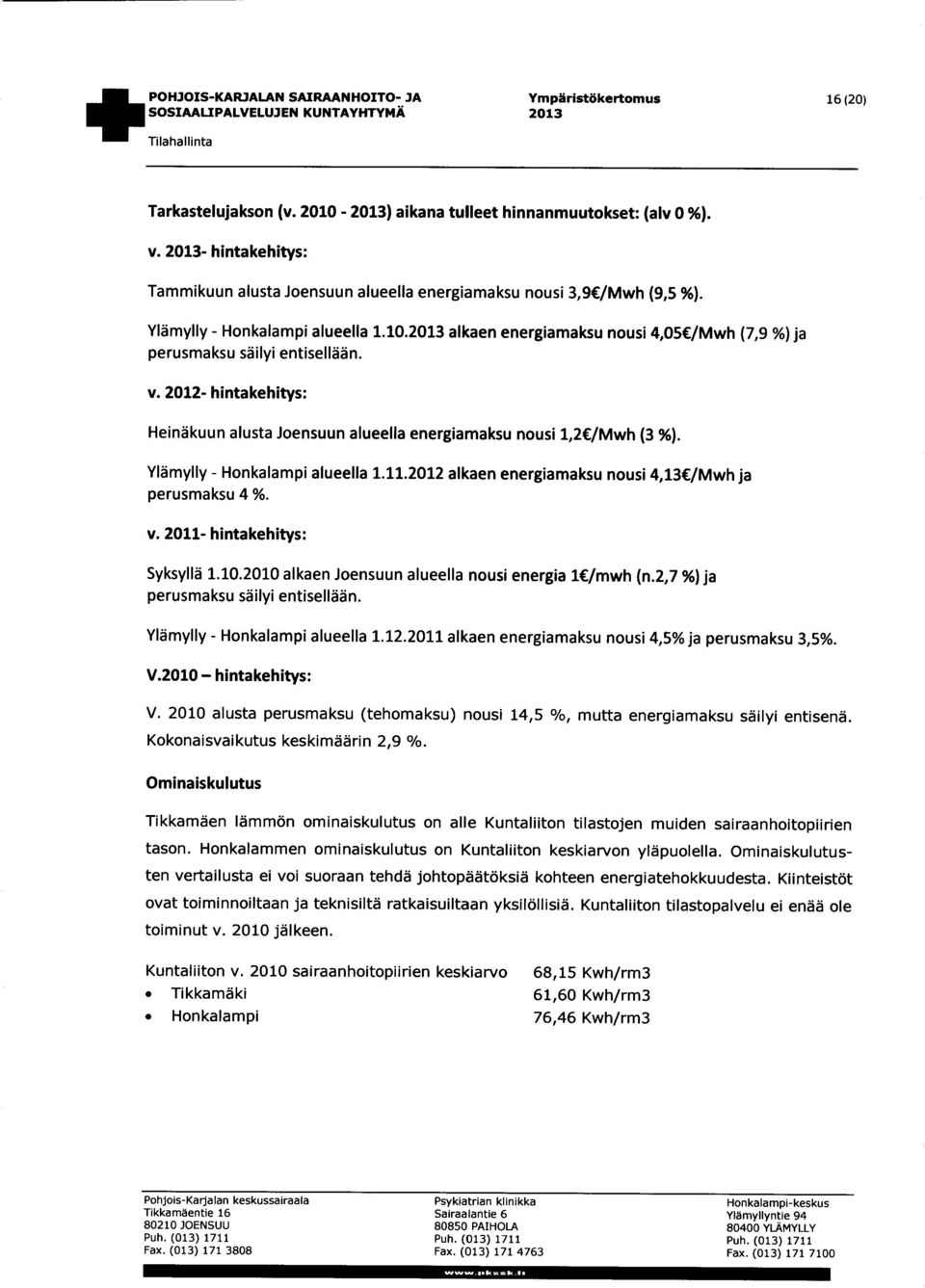 2011- hintakehitys: Syksyllä 1.10.2010 alkaen Joensuun alueella nousi energia perusmaksu säilyi entisellään. Ylämylly - Honkalampi alueella 1.12.2011 alkaen energiamaksu nousi 4,5% ja perusmaksu 3,5%.