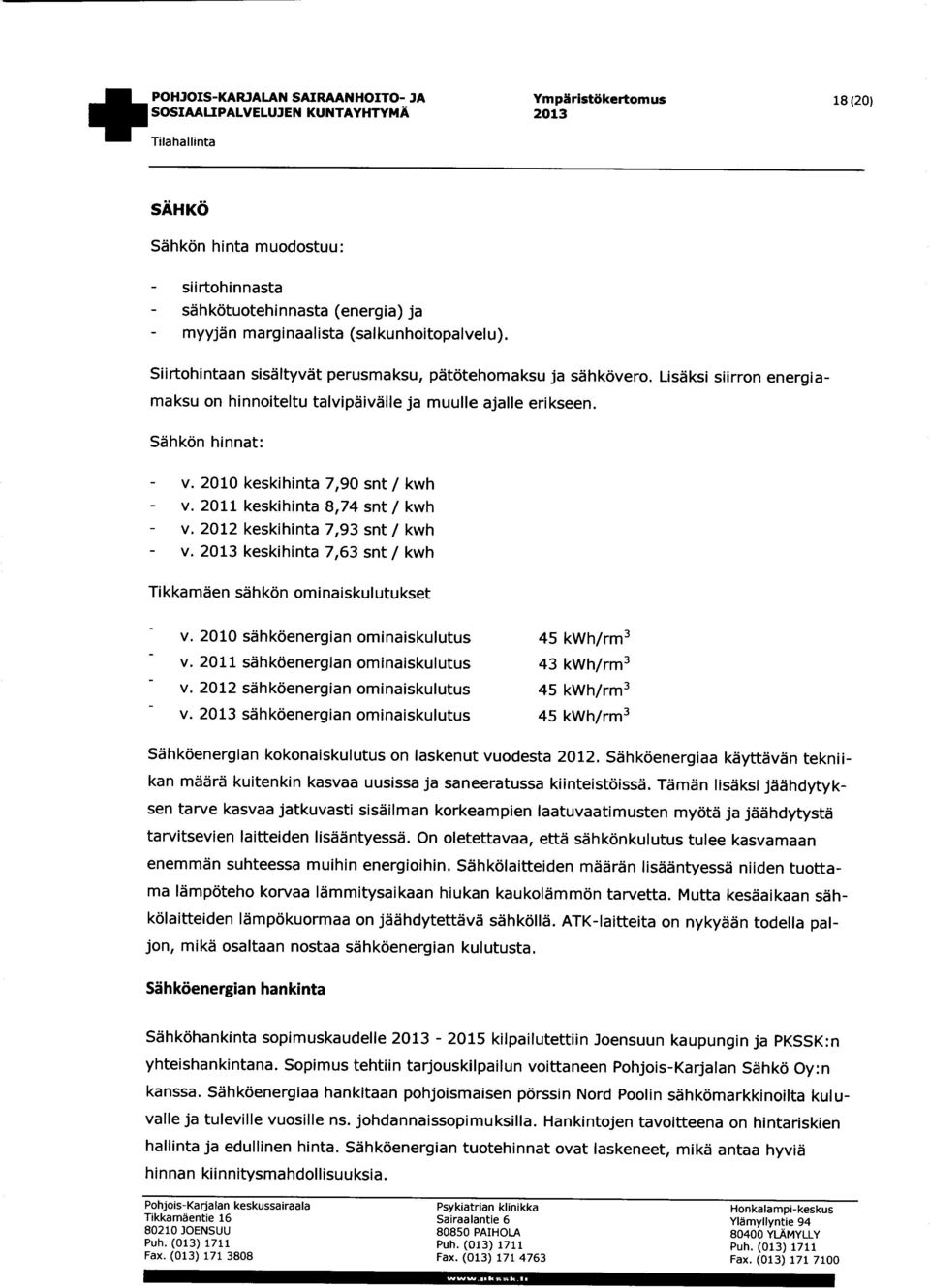 2010 keskihinta 7,90 snt / kwh v. 2011 keskihinta 8,74 snt / kwh v. 2012 keskihinta 7,93 snt / kwh v. 2013 keskihinta 7,63 snt / kwh Tikkamäen sähkön ominaiskulutukset v.