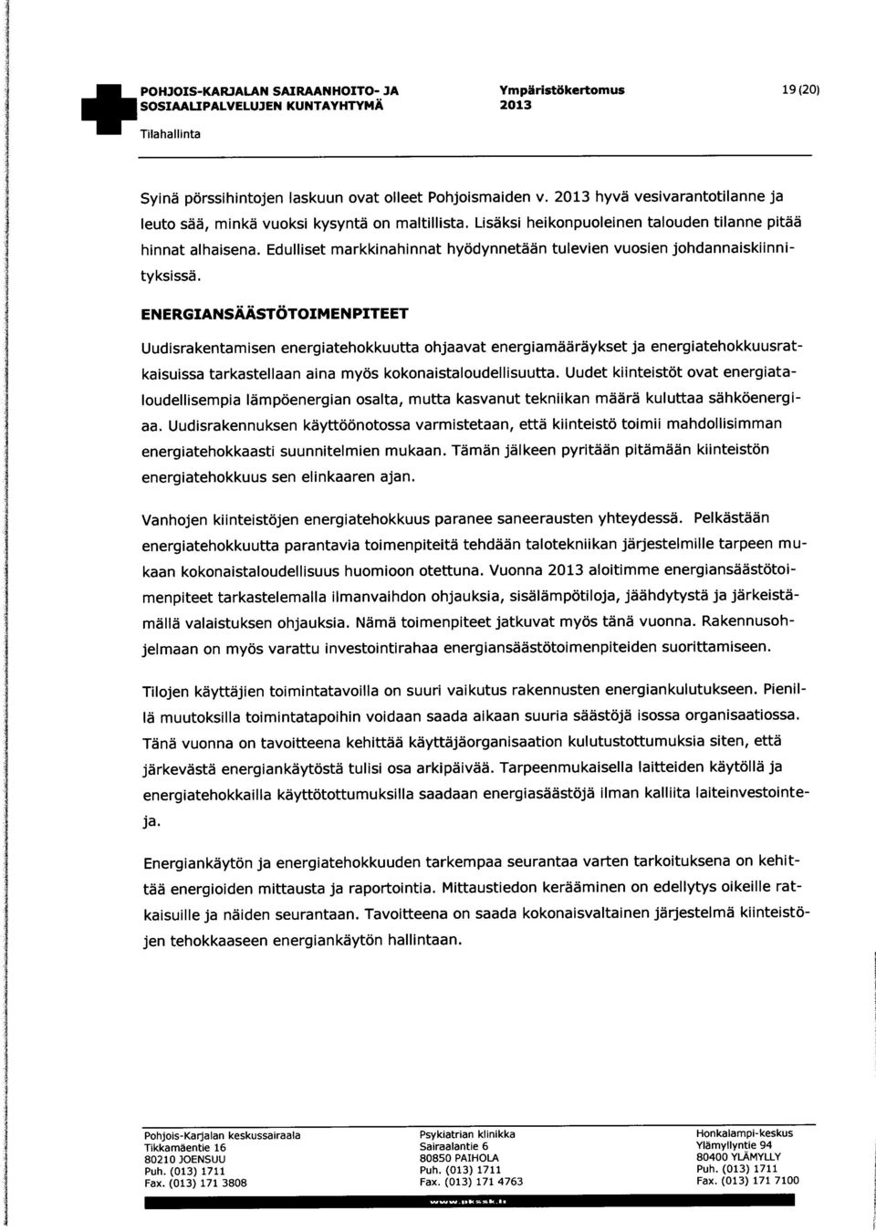 ENERGIANSÄÄSTÖTOIMENPITEET Uudisrakentamisen energiatehokkuutta ohjaavat energiamääräykset ja energiatehokkuusratkaisuissa tarkastellaan aina myös kokonaistaloudellisuutta.