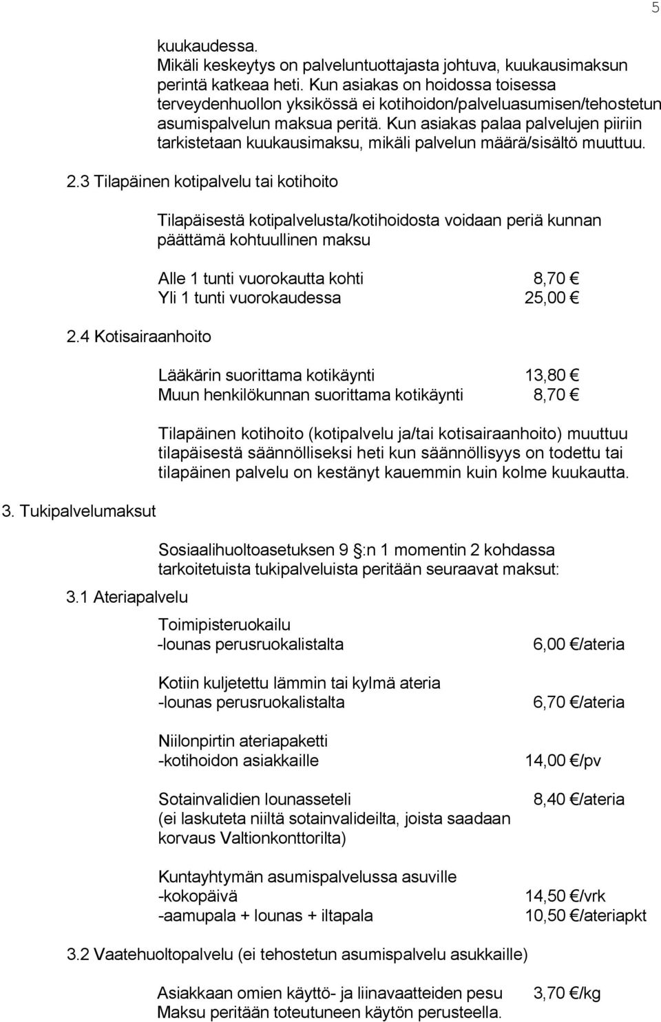 Kun asiakas palaa palvelujen piiriin tarkistetaan kuukausimaksu, mikäli palvelun määrä/sisältö muuttuu. 2.3 Tilapäinen kotipalvelu tai kotihoito 2.4 Kotisairaanhoito 3. Tukipalvelumaksut 3.