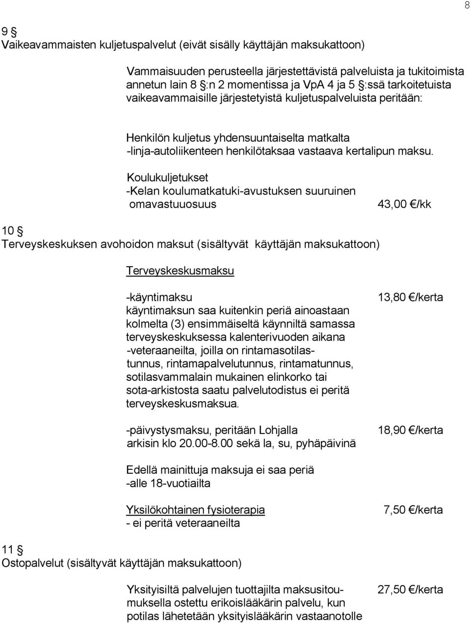 Koulukuljetukset -Kelan koulumatkatuki-avustuksen suuruinen omavastuuosuus 43,00 /kk 10 Terveyskeskuksen avohoidon maksut (sisältyvät käyttäjän maksukattoon) Terveyskeskusmaksu -käyntimaksu