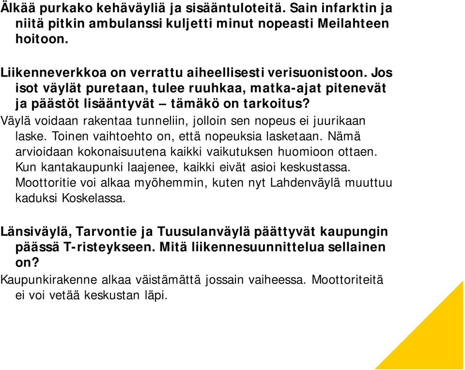 Toinen vaihtoehto on, että nopeuksia lasketaan. Nämä arvioidaan kokonaisuutena kaikki vaikutuksen huomioon ottaen. Kun kantakaupunki laajenee, kaikki eivät asioi keskustassa.