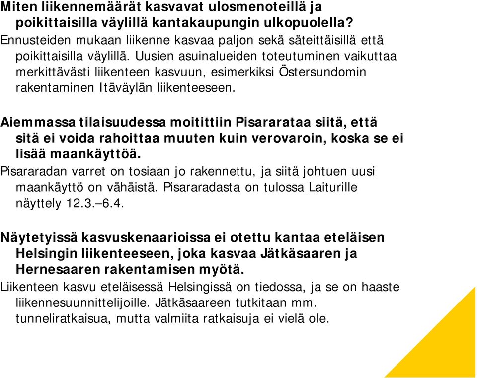 Aiemmassa tilaisuudessa moitittiin Pisararataa siitä, että sitä ei voida rahoittaa muuten kuin verovaroin, koska se ei lisää maankäyttöä.