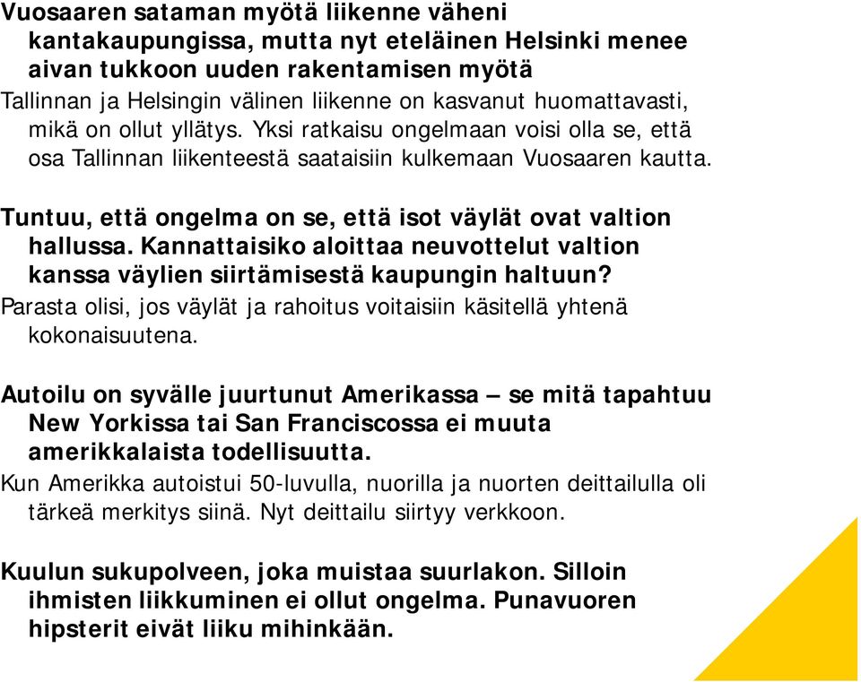 Kannattaisiko aloittaa neuvottelut valtion kanssa väylien siirtämisestä kaupungin haltuun? Parasta olisi, jos väylät ja rahoitus voitaisiin käsitellä yhtenä kokonaisuutena.