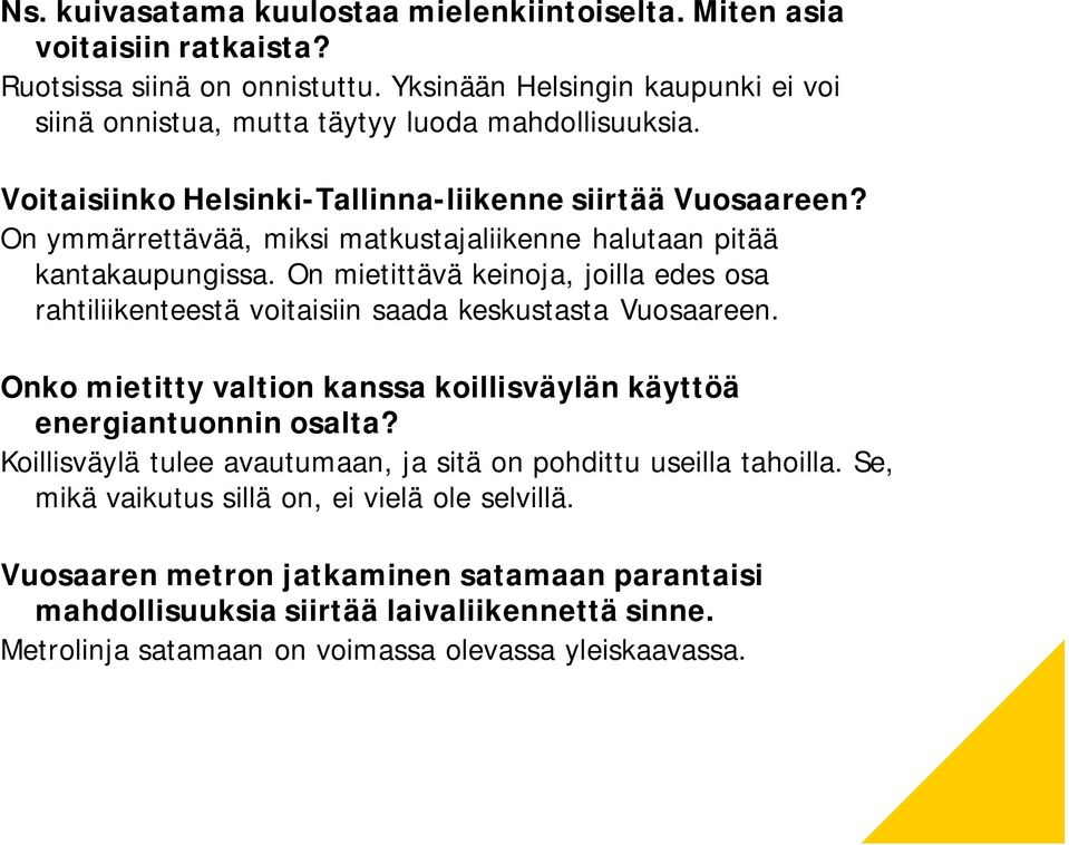 On ymmärrettävää, miksi matkustajaliikenne halutaan pitää kantakaupungissa. On mietittävä keinoja, joilla edes osa rahtiliikenteestä voitaisiin saada keskustasta Vuosaareen.