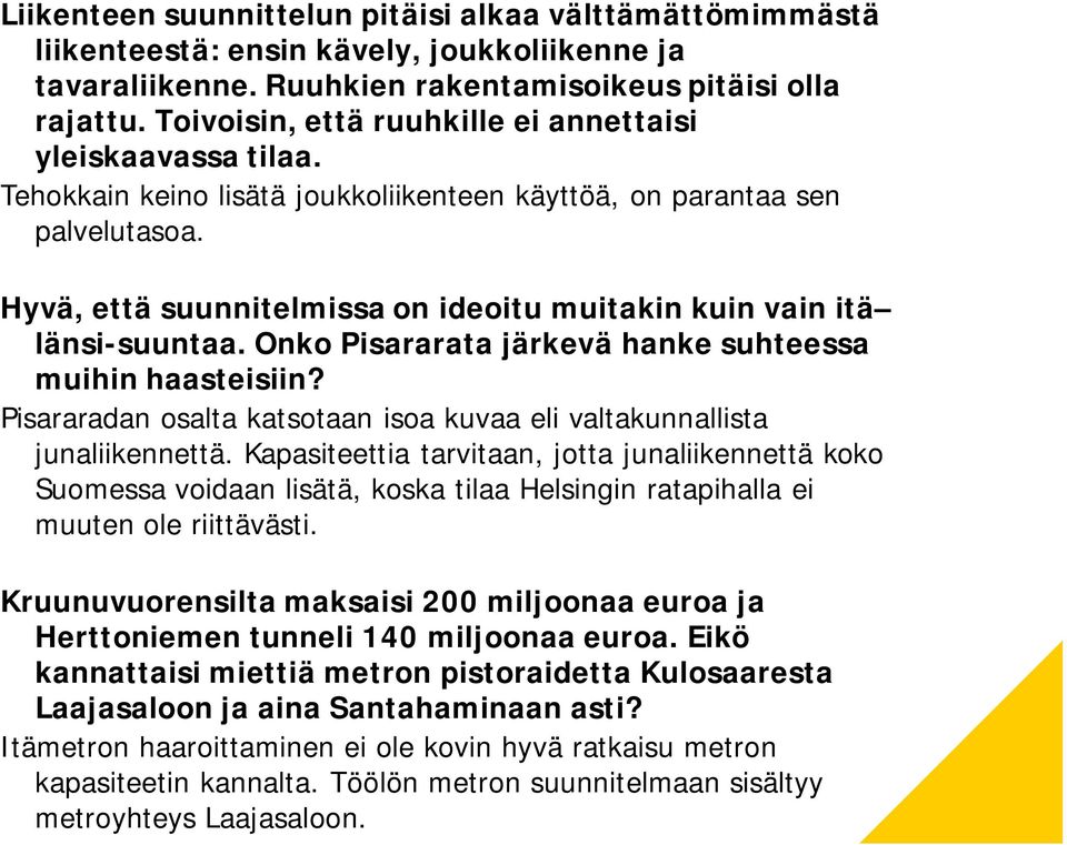 Hyvä, että suunnitelmissa on ideoitu muitakin kuin vain itä länsi-suuntaa. Onko Pisararata järkevä hanke suhteessa muihin haasteisiin?