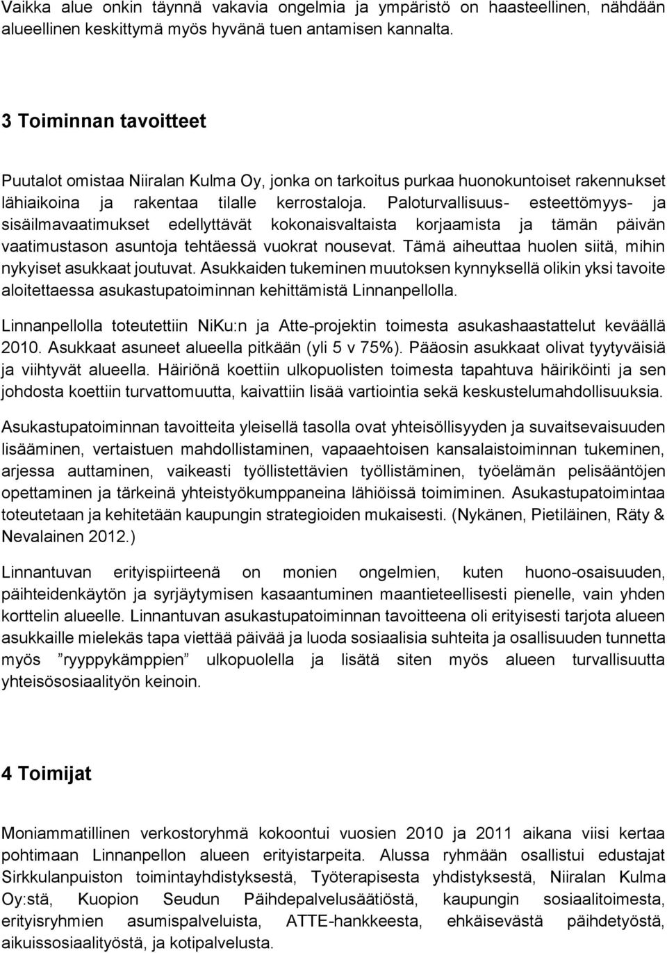 Paloturvallisuus- esteettömyys- ja sisäilmavaatimukset edellyttävät kokonaisvaltaista korjaamista ja tämän päivän vaatimustason asuntoja tehtäessä vuokrat nousevat.