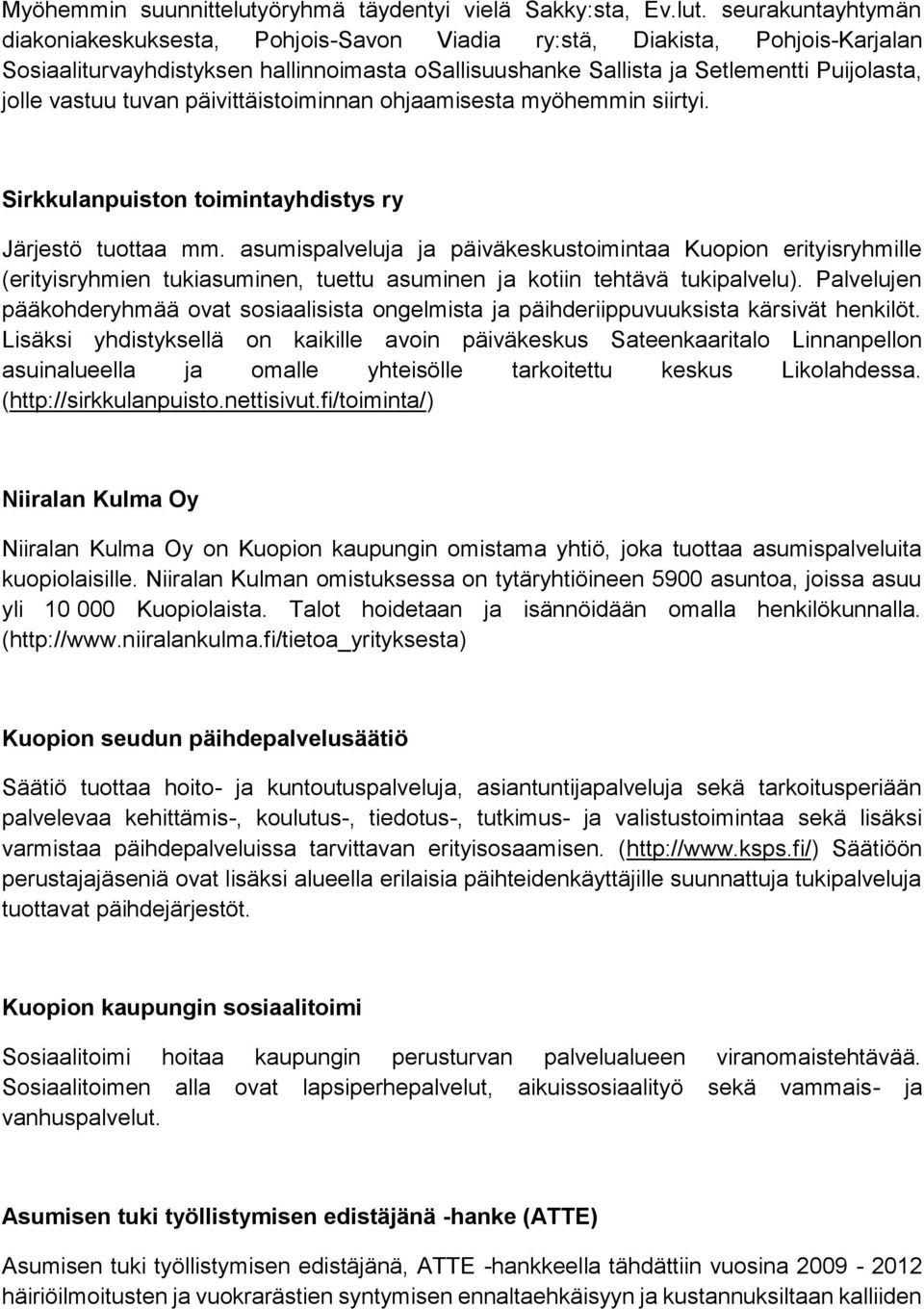 seurakuntayhtymän diakoniakeskuksesta, Pohjois-Savon Viadia ry:stä, Diakista, Pohjois-Karjalan Sosiaaliturvayhdistyksen hallinnoimasta osallisuushanke Sallista ja Setlementti Puijolasta, jolle vastuu
