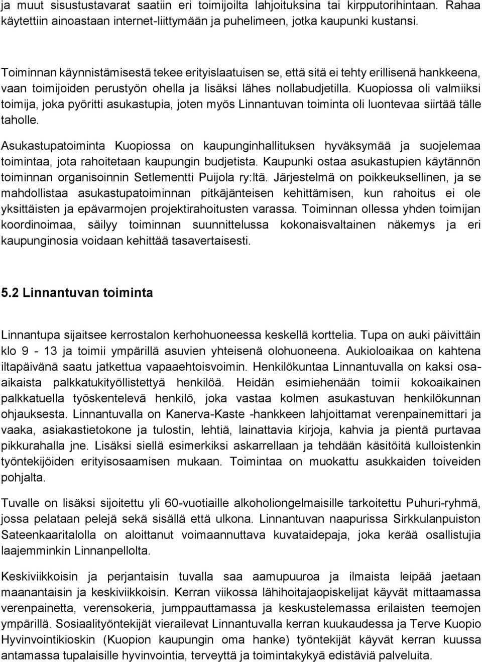 Kuopiossa oli valmiiksi toimija, joka pyöritti asukastupia, joten myös Linnantuvan toiminta oli luontevaa siirtää tälle taholle.