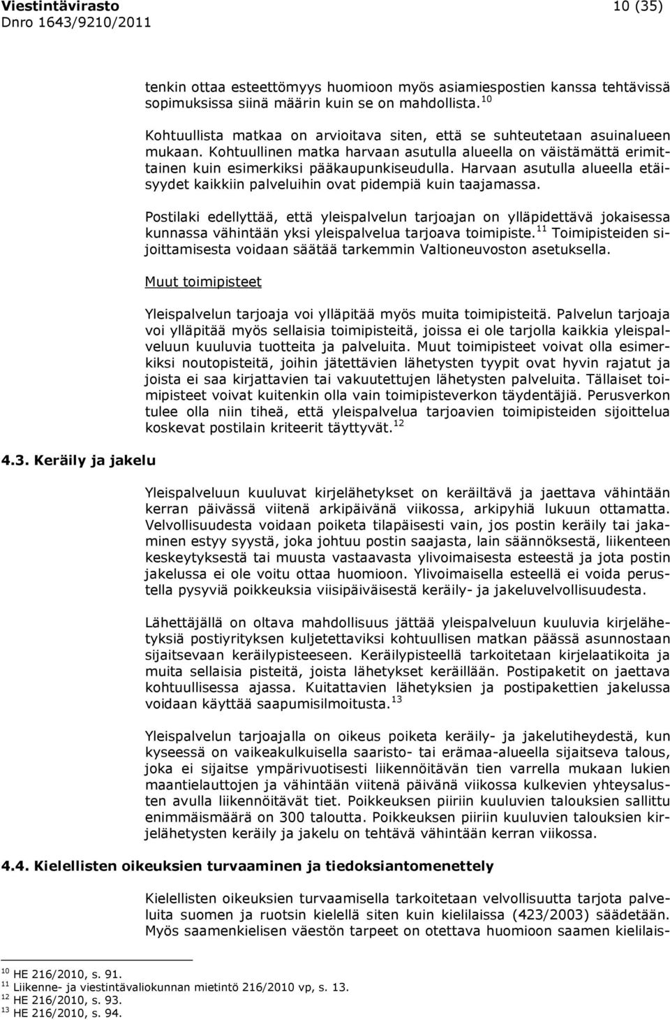 Harvaan asutulla alueella etäisyydet kaikkiin palveluihin ovat pidempiä kuin taajamassa.