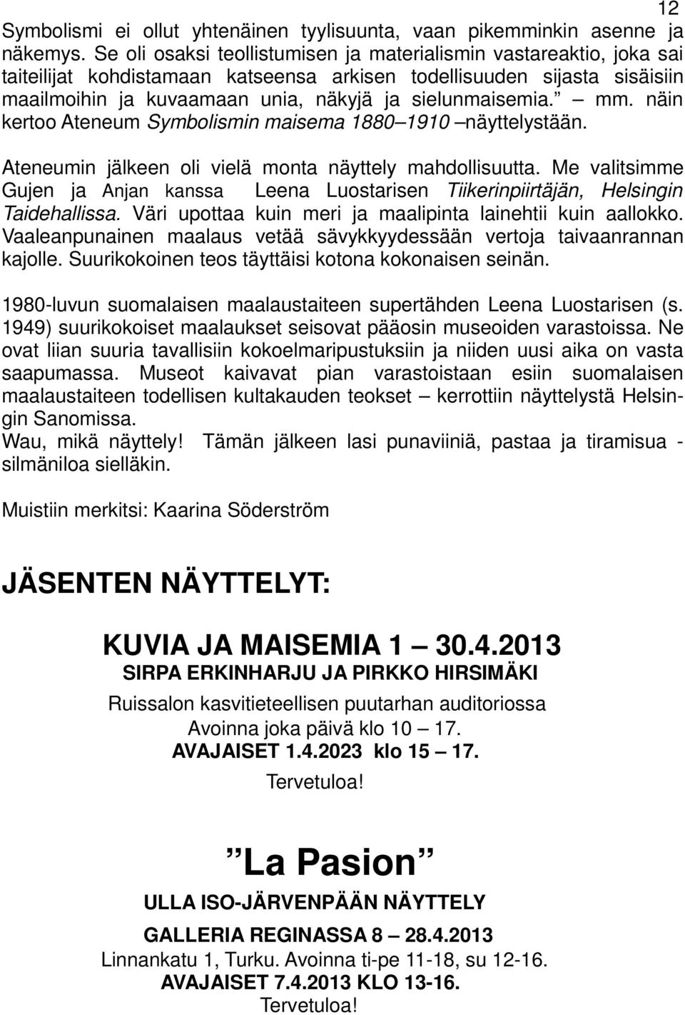 mm. näin kertoo Ateneum Symbolismin maisema 1880 1910 näyttelystään. Ateneumin jälkeen oli vielä monta näyttely mahdollisuutta.