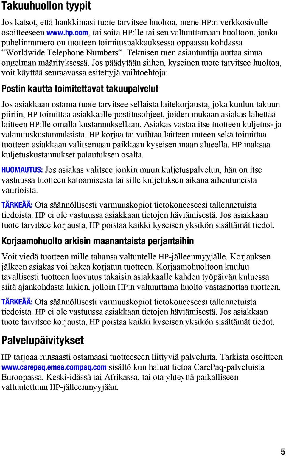 Teknisen tuen asiantuntija auttaa sinua ongelman määrityksessä.