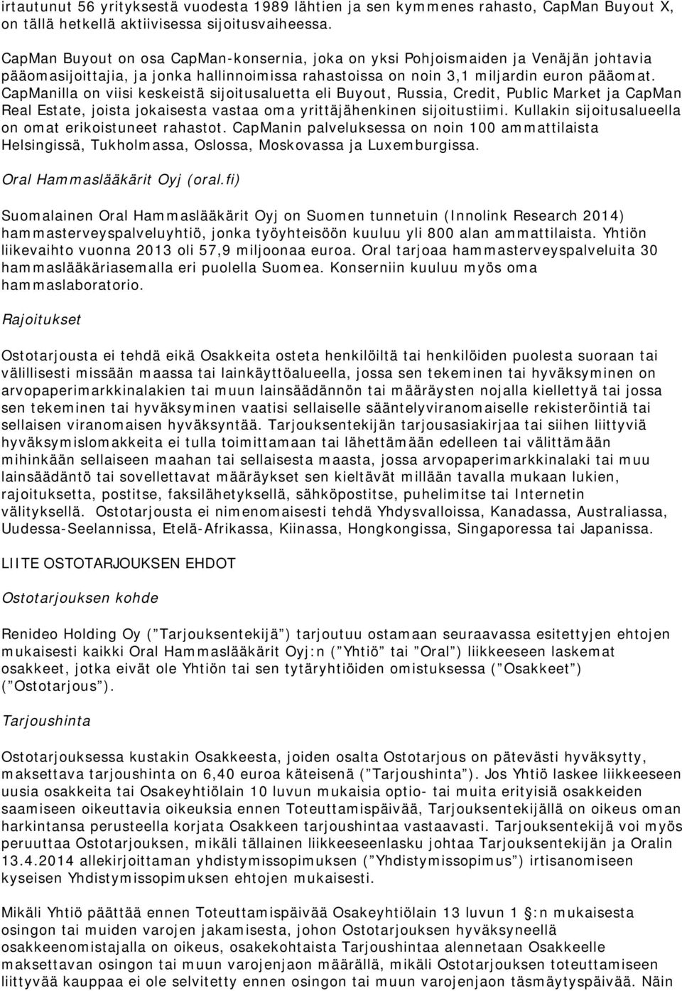 CapManilla on viisi keskeistä sijoitusaluetta eli Buyout, Russia, Credit, Public Market ja CapMan Real Estate, joista jokaisesta vastaa oma yrittäjähenkinen sijoitustiimi.