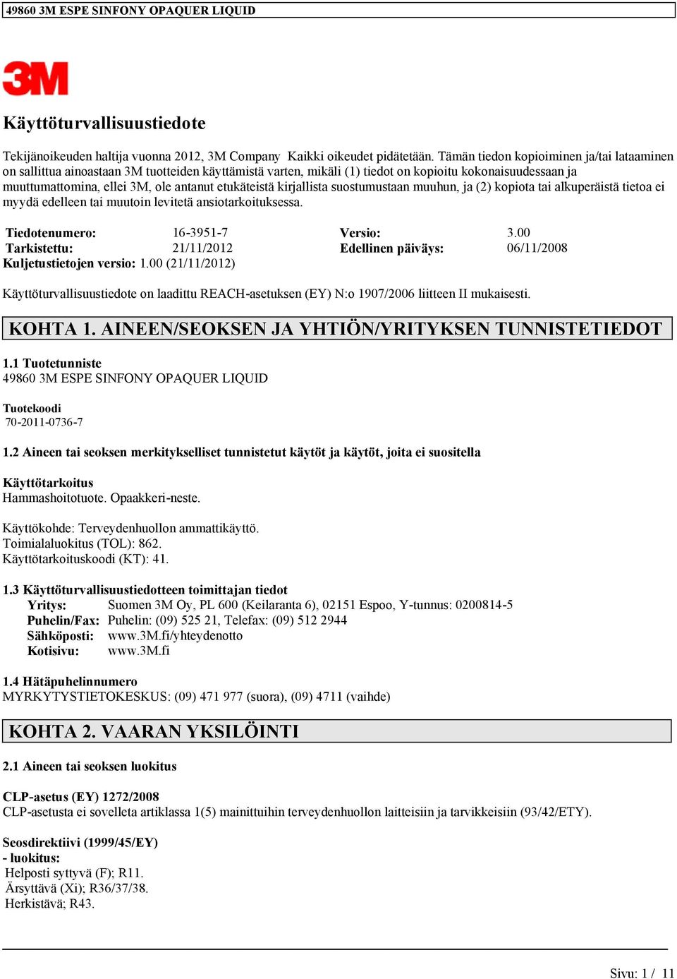 etukäteistä kirjallista suostumustaan muuhun, ja (2) kopiota tai alkuperäistä tietoa ei myydä edelleen tai muutoin levitetä ansiotarkoituksessa. Tiedotenumero: 16-3951-7 Versio: 3.