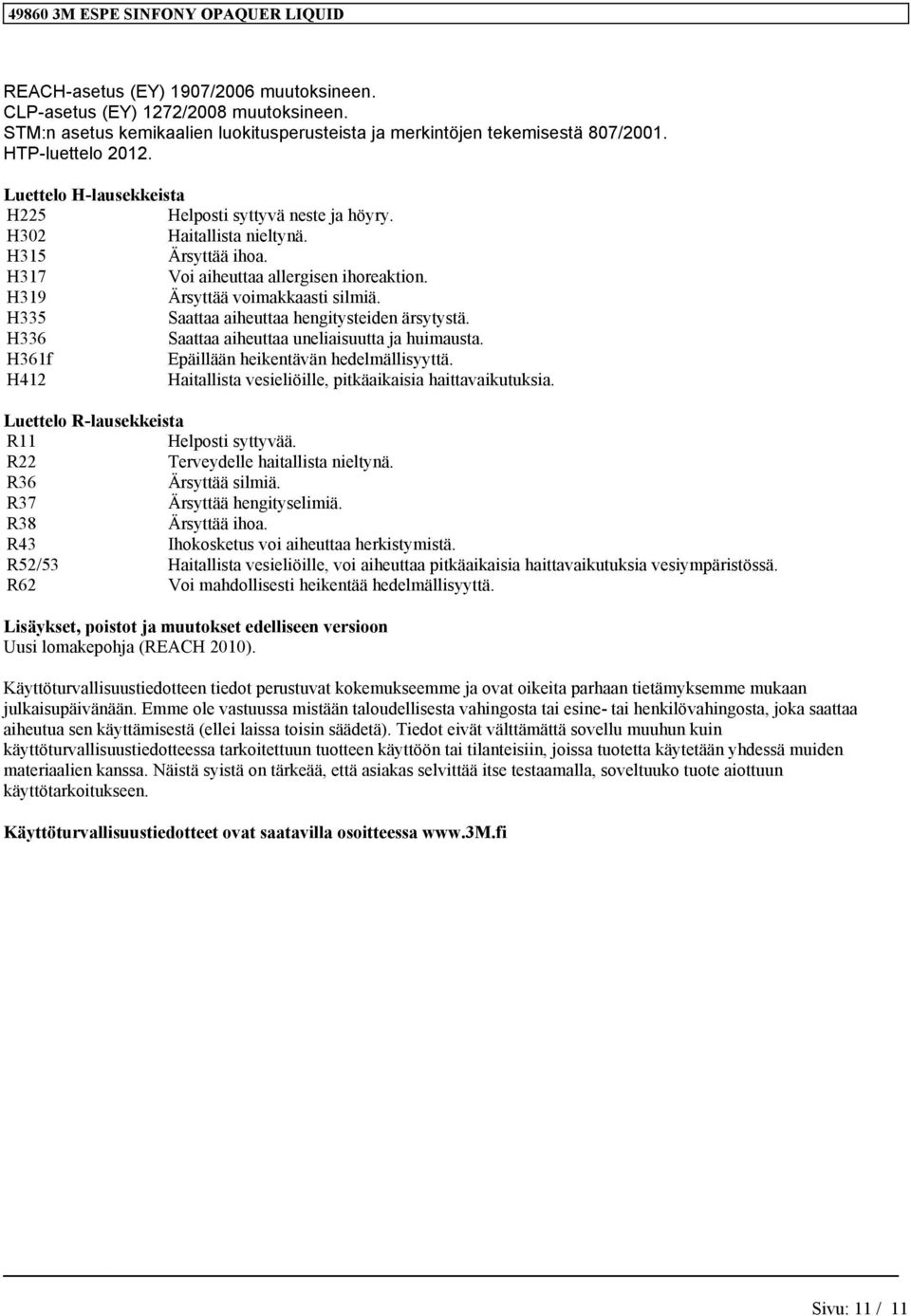 H335 Saattaa aiheuttaa hengitysteiden ärsytystä. H336 Saattaa aiheuttaa uneliaisuutta ja huimausta. H361f Epäillään heikentävän hedelmällisyyttä.