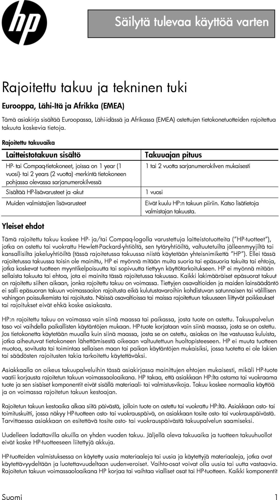 Rajoitettu takuuaika Laitteistotakuun sisältö HP- tai Compaq-tietokoneet, joissa on 1 year (1 vuosi)- tai 2 years (2 vuotta) -merkintä tietokoneen pohjassa olevassa sarjanumerokilvessä Sisältää