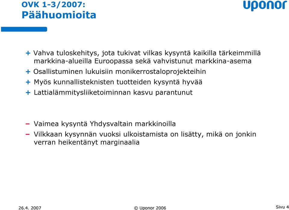 tuotteiden kysyntä hyvää + Lattialämmitysliiketoiminnan kasvu parantunut Vaimea kysyntä Yhdysvaltain markkinoilla