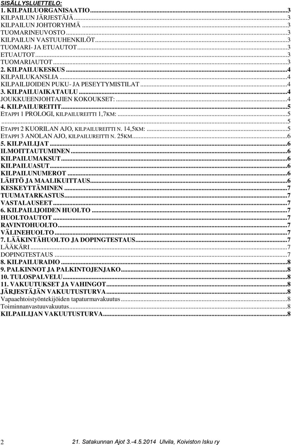 .. 5 ETAPPI 1 PROLOGI, KILPAILUREITTI 1,7KM:... 5... 5 ETAPPI 2 KUORILAN AJO, KILPAILUREITTI N. 14,5KM:... 5 ETAPPI 3 ANOLAN AJO, KILPAILUREITTI N. 25KM... 6 5. KILPAILIJAT... 6 ILMOITTAUTUMINEN.