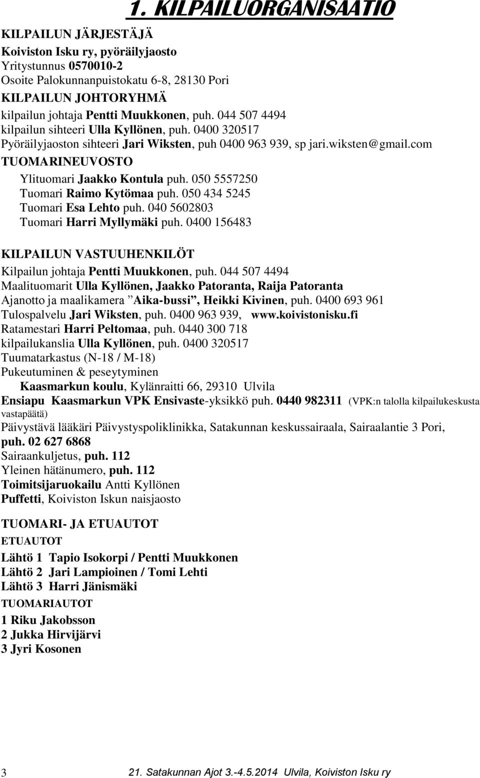 com TUOMARINEUVOSTO Ylituomari Jaakko Kontula puh. 050 5557250 Tuomari Raimo Kytömaa puh. 050 434 5245 Tuomari Esa Lehto puh. 040 5602803 Tuomari Harri Myllymäki puh.