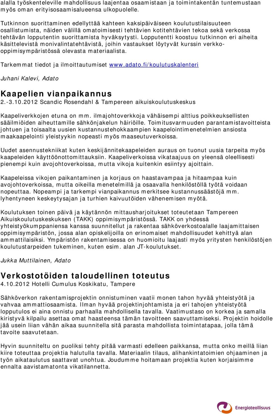 suorittamista hyväksytysti. Lopputentti koostuu tutkinnon eri aiheita käsittelevistä monivalintatehtävistä, joihin vastaukset löytyvät kurssin verkkooppimisympäristössä olevasta materiaalista.