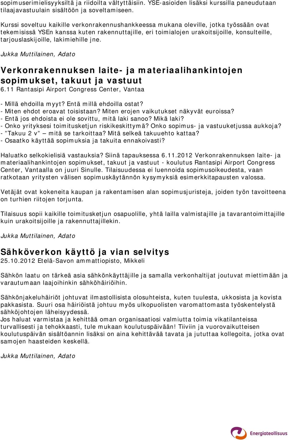 tarjouslaskijoille, lakimiehille jne. Verkonrakennuksen laite- ja materiaalihankintojen sopimukset, takuut ja vastuut 6.11 Rantasipi Airport Congress Center, Vantaa - Millä ehdoilla myyt?